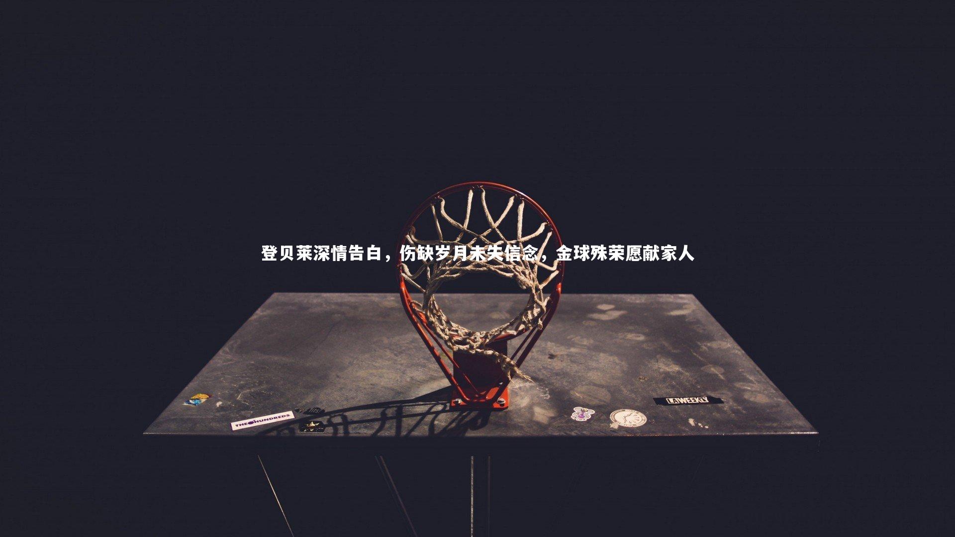 【开云体育官网】登贝莱深情告白，伤缺岁月未失信念，金球殊荣愿献家人