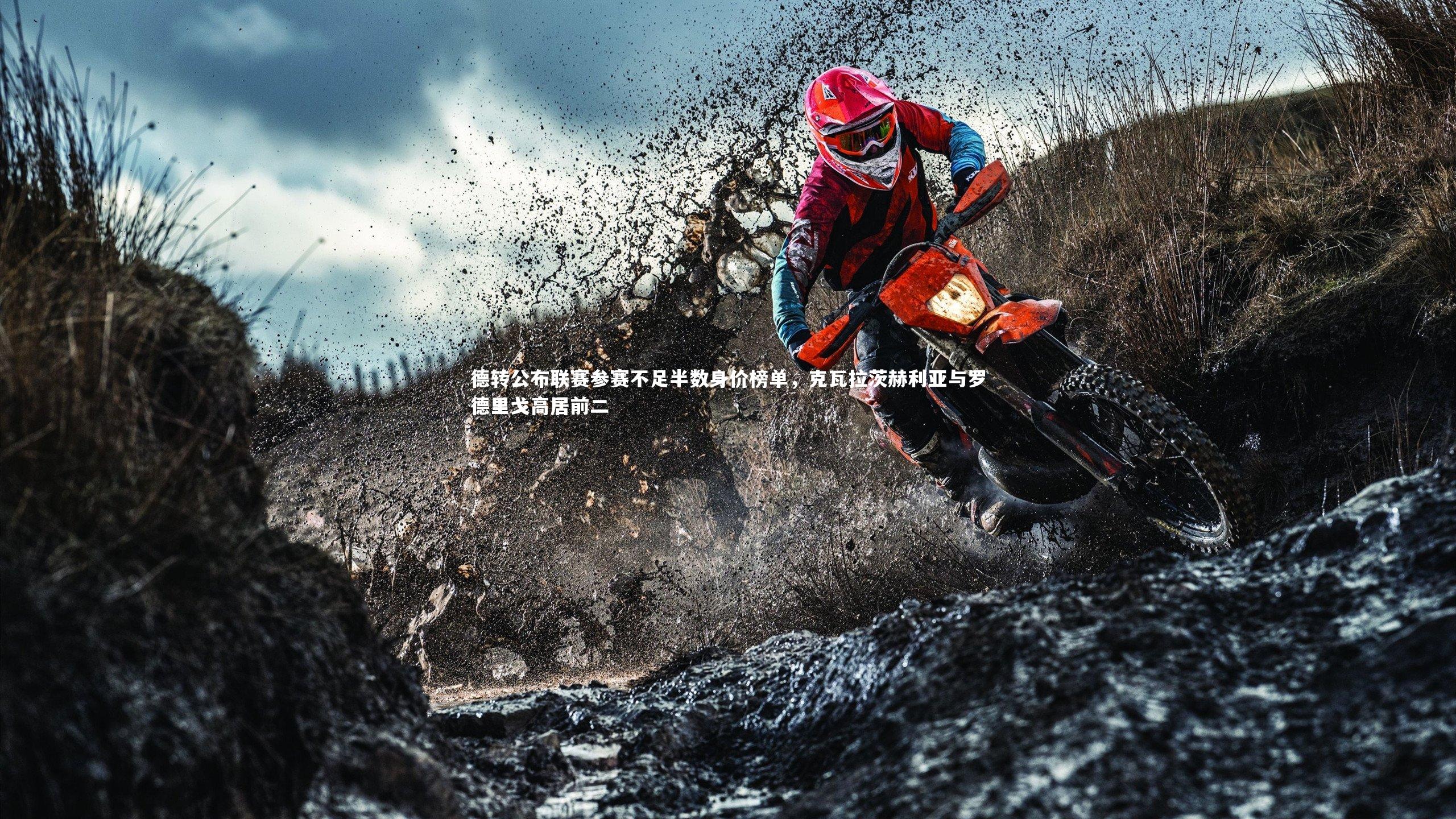 开云体育：德转公布联赛参赛不足半数身价榜单，克瓦拉茨赫利亚与罗德里戈高居前二