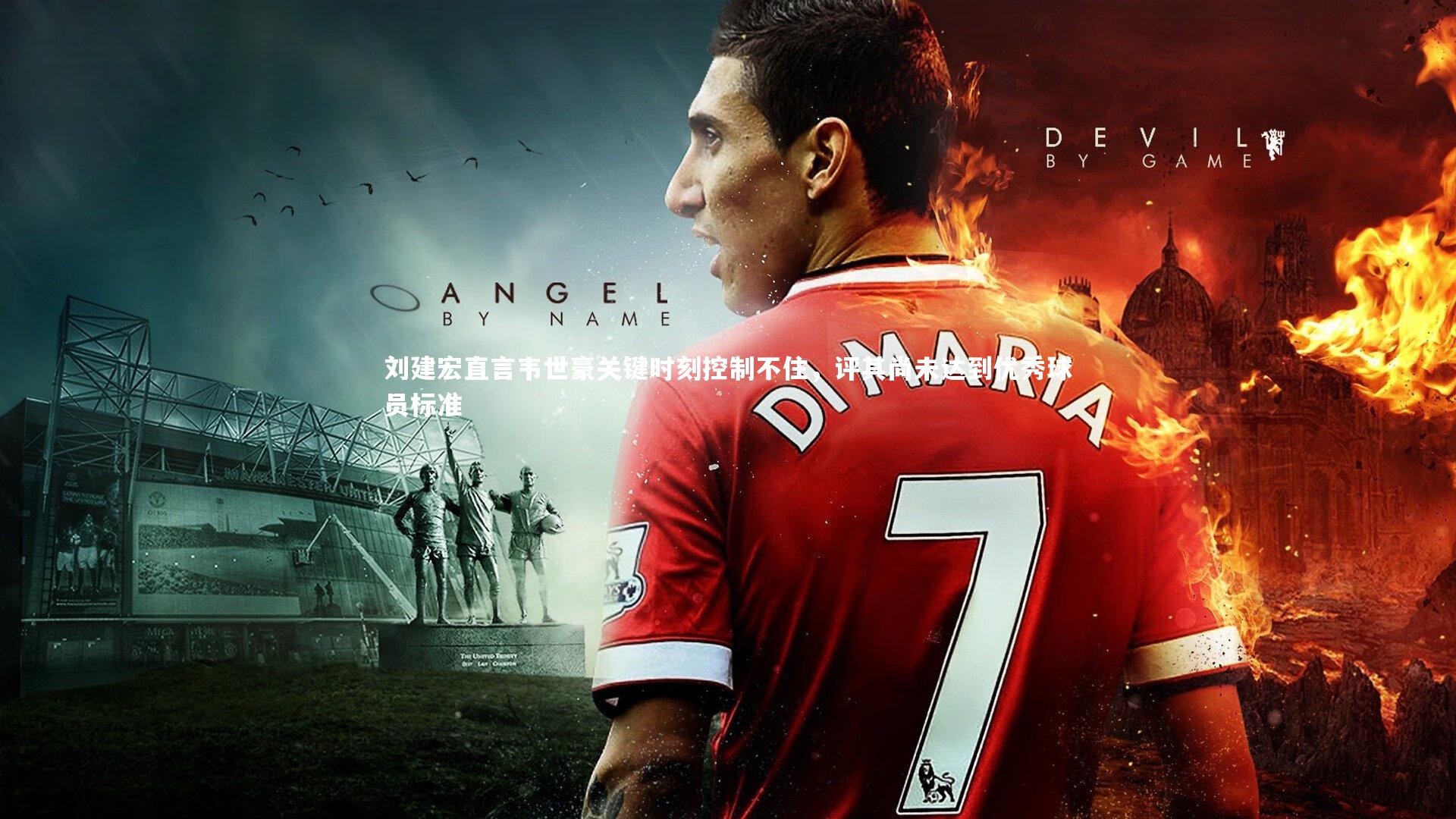 刘建宏直言韦世豪关键时刻控制不住，评其尚未达到优秀球员标准