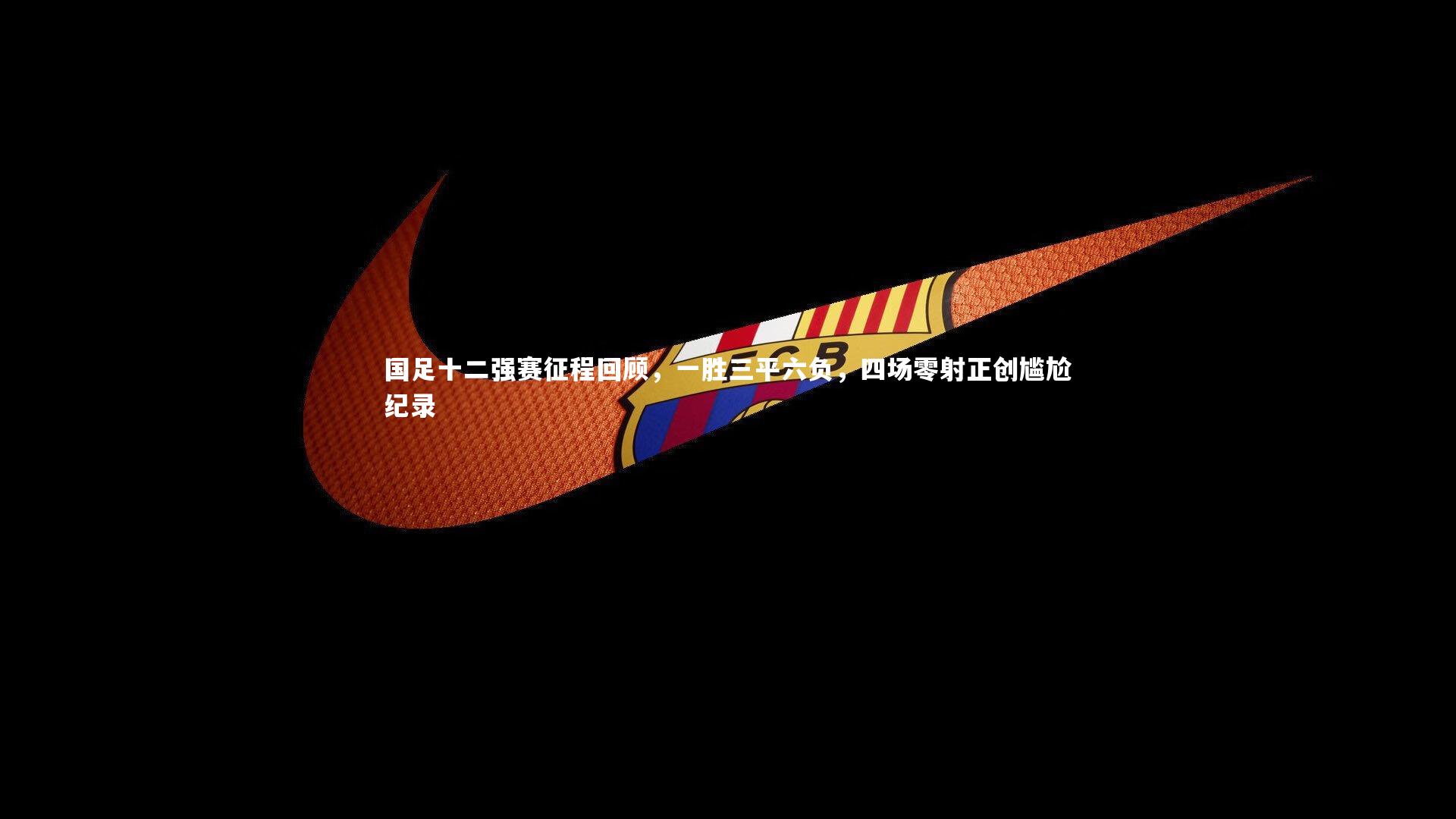国足十二强赛征程回顾，一胜三平六负，四场零射正创尴尬纪录